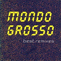 ＭＯＮＤＯ　ＧＲＯＳＳＯ「 ベスト・リミクシーズ」