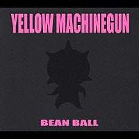 ＹＥＬＬＯＷ　ＭＡＣＨＩＮＥＧＵＮ「 ビーンボール」