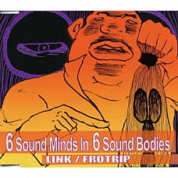 ＬＩＮＫ ＦＲＯＴＲＩＰ「６ＳＯＵＮＤＳ　ＭＩＮＤＳ　ＩＮ　６ＳＯＵＮＤ　ＢＯＤＩＥＳ」