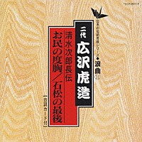 広沢虎造［二代目］「 清水次郎長伝／お民の度胸　石松の最後」