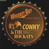 ＣＯＮＮＹ　＆　ＴＨＥ　ＲＯＣＫＡＴＳ「 ＷＨＩＳＫＹ　ＢＯＹ－Ｔｒｏｕｂｌｅ　Ｍａｋｅｒ－」