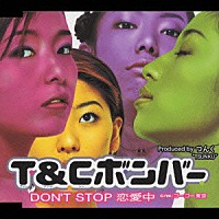 Ｔ＆Ｃボンバー「 ＤＯＮ’Ｔ　ＳＴＯＰ　恋愛中」