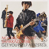 ＮＯＲＴＨＥＲＮ　ＢＲＩＧＨＴ ＳＨＡＫＫＡＺＯＭＢＩＥ「 ＧＥＴ　ＹＯＵＲＳＥＬＦ　ＡＲＲＥＳＴＥＤ」