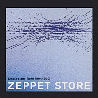 ＺＥＰＰＥＴ　ＳＴＯＲＥ「 Ｓｉｎｇｌｅｓ　ａｎｄ　Ｒａｒｅ　１９９４－２００１」