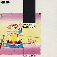 尾崎亜美「 ＰＬＡＳＴＩＣ　ＧＡＲＤＥＮ」