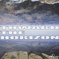 ＡｉＭ「 ＴＯＷＡＲＤ　ＴＨＥ　ＨＯＲＩＺＯＮ」