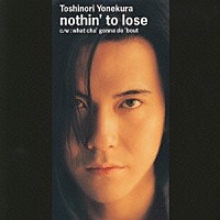 米倉利紀「 ｎｏｔｈｉｎ′ｔｏ　ｌｏｓｅ／ｗｈａｔ　ｃｈａ｀　ｇｏｎｎａ　ｄｏ　′ｂｏｕｔ」