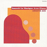 ＳＭＯＯＴＨ　ＡＣＥ「 Ｓｍｏｏｔｈ　Ｌａ　Ｍｕｓｉｑｕｅ　Ａｖｅｃ　Ｐｉａｎｏ」