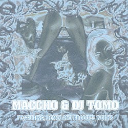 ＭＡＣＣＨＯ　＆　ＤＪ　ＴＯＭＯ「ＭＡＣＣＨＯ＆ＤＪ　ＴＯＭＯ　ＦＥＡＴＵＲＩＮＧ，ＲＥＭＩＸ　ＡＮＤ　ＰＲＯＤＵＣＥ　ＷＯＲＫＳ」