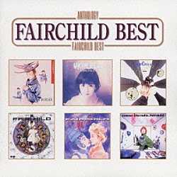 ＦＡＩＲＣＨＩＬＤ「Ａｎｔｈｏｌｏｇｙ　ＦＡＩＲＣＨＩＬＤ　ＢＥＳＴ」