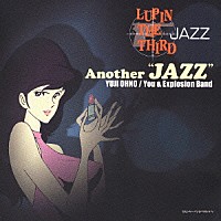 大野雄二 ＹＯＵ　＆　ＴＨＥ　ＥＸＰＬＯＳＩＯＮ　ＢＡＮＤ「 ＬＵＰＩＮ　ＴＨＥ　ＴＨＩＲＤ　「ＪＡＺＺ」　Ａｎｏｔｈｅｒ“ＪＡＺＺ”」