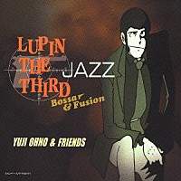 大野雄二＆フレンズ「 ＬＵＰＩＮ　ＴＨＥ　ＴＨＩＲＤ　「ＪＡＺＺ」　Ｂｏｓｓａｒ＆Ｆｕｓｉｏｎ」