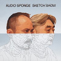 スケッチ・ショウ「 ＡＵＤＩＯ　ＳＰＯＮＧＥ」