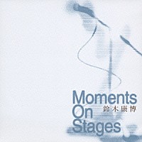 鈴木康博「 Ｍｏｍｅｎｔｓ　Ｏｎ　Ｓｔａｇｅｓ」