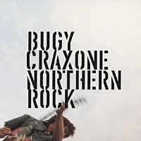 ＢＵＧＹ　ＣＲＡＸＯＮＥ「 ＮＯＲＴＨＥＲＮ　ＲＯＣＫ」