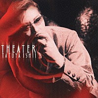 石井竜也「 ＴＨＥＡＴＥＲ」