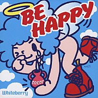 Ｗｈｉｔｅｂｅｒｒｙ「 ＢＥ　ＨＡＰＰＹ」