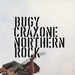 ＢＵＧＹ　ＣＲＡＸＯＮＥ「ＮＯＲＴＨＥＲＮ　ＲＯＣＫ」