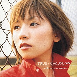 下川みくに「ＴＲＵＥ｜たった、ひとつの」