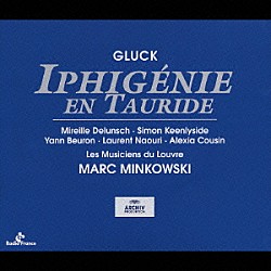 ミレイユ・ドランシュ サイモン・キーンリサイド ヤン・ブーロン ロラン・ナウリ アレクシア・クーザン マルク・ミンコフスキ ミュジシャン・デュ・ルーヴル合唱団「グルック：歌劇《ト－リ－ドのイフィジェニ－》全曲」