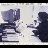 Ｓｕｎａｇａ　ｔ　Ｅｘｐｅｒｉｅｎｃｅ「 ＮＯ　ＲＥＡＳＯＮ　ＮＯ　ＲＨＹＭＥ」