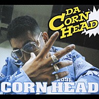 ＣＯＲＮ　ＨＥＡＤ「 ＤＡ　ＣＯＲＮ　ＨＥＡＤ」