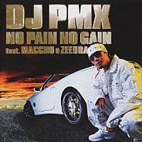 ＤＪ　ＰＭＸ「 ＮＯ　ＰＡＩＮ　ＮＯ　ＧＡＩＮ　ｆｅａｔ．ＭＡＣＣＨＯ　＆　ＺＥＥＢＲＡ」