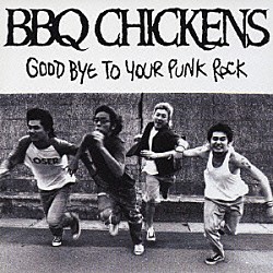 ＢＢＱ　ＣＨＩＣＫＥＮＳ「ＧＯＯＤ　ＢＹＥ　ＴＯ　ＹＯＵＲ　ＰＵＮＫ　ＲＯＣＫ」