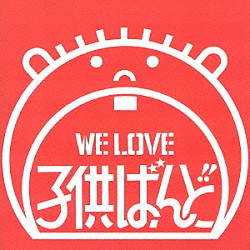 子供ばんど「ＷＥ　ＬＯＶＥ　子供ばんど」