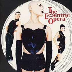 ＴＨＥ　ＥＣＣＥＮＴＲＩＣ　ＯＰＥＲＡ「ジ・エキセントリック・オペラ」