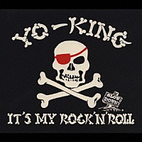 ＹＯ－ＫＩＮＧ「 ＩＴ’Ｓ　ＭＹ　ＲＯＣＫ’Ｎ’ＲＯＬＬ」