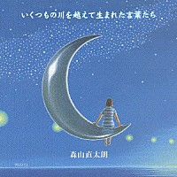 森山直太朗「 いくつもの川を越えて生まれた言葉たち」