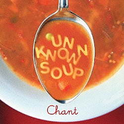 アンノウン・スープ＆スパイス「ＣＨＡＮＴ」