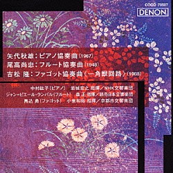 （オムニバス） 中村紘子 岩城宏之 ＮＨＫ交響楽団 ジャン＝ピエール・ランパル 森正 読売日本交響楽団 馬込勇「吉松隆：ファゴット協奏曲《一角獣回路》　尾高尚忠：フルート協奏曲　矢代秋雄：ピアノ協奏曲」