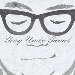 ＧＯＩＮＧ　ＵＮＤＥＲ　ＧＲＯＵＮＤ「ＧＯＩＮＧ　ＵＮＤＥＲ　ＧＲＯＵＮＤ」