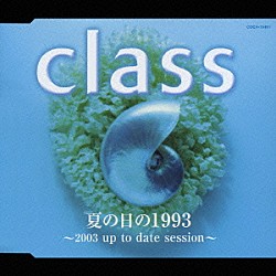 ｃｌａｓｓ「夏の日の１９９３　～２００３　ｕｐ　ｔｏ　ｄａｔｅ　ｓｅｓｓｉｏｎ～」