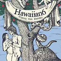 ＨＡＷＡＩＩＡＮ６「 ＡＣＲＯＳＳ　ＴＨＥ　ＥＮＤＩＮＧ」