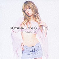 小柳ゆき「 ＫＯＹＡＮＡＧＩ　ｔｈｅ　ＣＯＶＥＲＳ　ＰＲＯＤＵＣＴ　２」