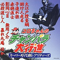 （オムニバス）「 コロちゃんのチャンバラ大行進　－スーパー時代劇レアリティーズ－」