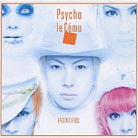 Ｐｓｙｃｈｏ　ｌｅ　Ｃｅｍｕ「 ＦＲＯＮＴＩＥＲＳ」