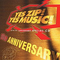 （オムニバス）「 ＹＥＳ　ＺＩＰ！　ＹＥＳ　ＭＵＳＩＣ！　ＺＩＰ－ＦＭ　１０ｔｈ　ＡＮＮＩＶＥＲＳＡＲＹ　ＳＰＥＣＩＡＬ　ＣＤ」