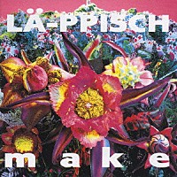 ＬＡ－ＰＰＩＳＣＨ「 ｍａｋｅ」