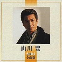 山川豊「 山川　豊　２００４全曲集」