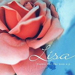 ＬＩＳＡ「Ｆｌｏｗｅｒ　Ｆｏｒ　Ｔｈｅ　Ｌｉｏｎ　ｅ．ｐ．　～Ｐｅａｃｅ　ｉｎ　Ｌｏｖｅ～」