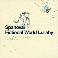 ＳＰＡＮＯＶＡ「 Ｆｉｃｔｉｏｎａｌ　Ｗｏｒｌｄ　Ｌｕｌｌａｂｙ」