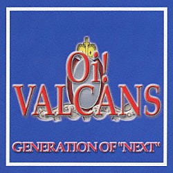 Ｏｉ！ＶＡＬＣＡＮＳ「ＧＥＮＥＲＡＴＩＯＮ　ＯＦ　“ＮＥＸＴ”」