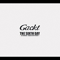 Ｇａｃｋｔ「 ＴＨＥ　ＳＩＸＴＨ　ＤＡＹ　～ＳＩＮＧＬＥ　ＣＯＬＬＥＣＴＩＯＮ～」