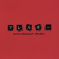 アレルギー「 アレルギー　ラスト・ライブ・アット・新宿ロフト　～１９８４．１０．２７～」