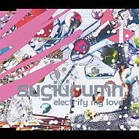 ｓｕｇｉｕｒｕｍｎ「 ｅｌｅｃｔｒｉｆｙ　ｍｙ　ｌｏｖｅ」