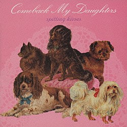 Ｃｏｍｅｂａｃｋ　Ｍｙ　Ｄａｕｇｈｔｅｒｓ「ｓｐｉｔｔｉｎｇ　ｋｉｓｓｅｓ」